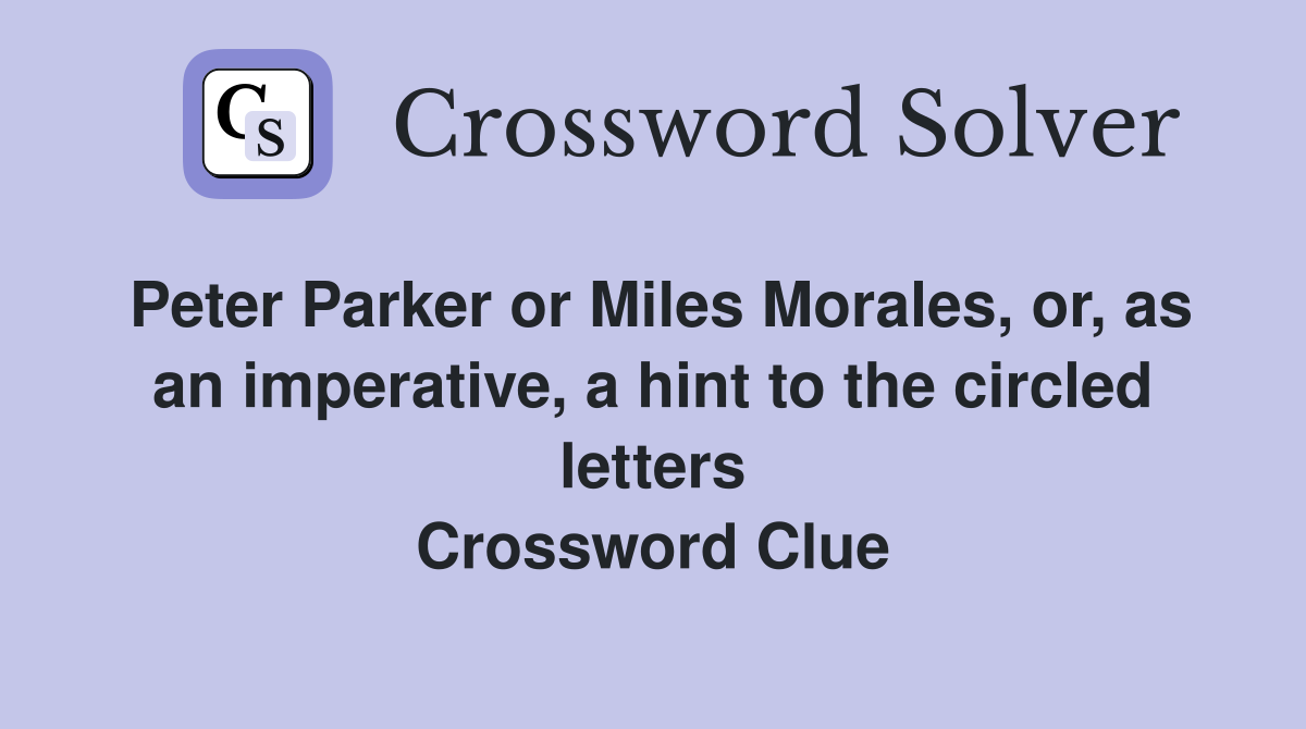Peter Parker or Miles Morales, or, as an imperative, a hint to the circled letters Crossword Clue