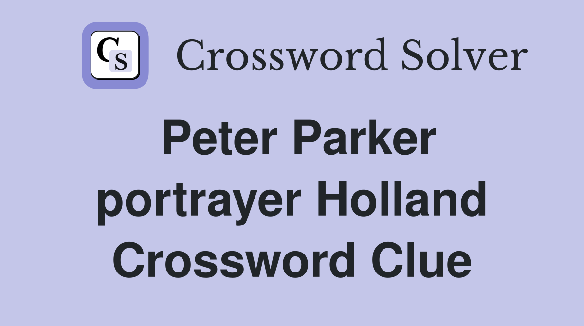 Peter Parker portrayer Holland Crossword Clue