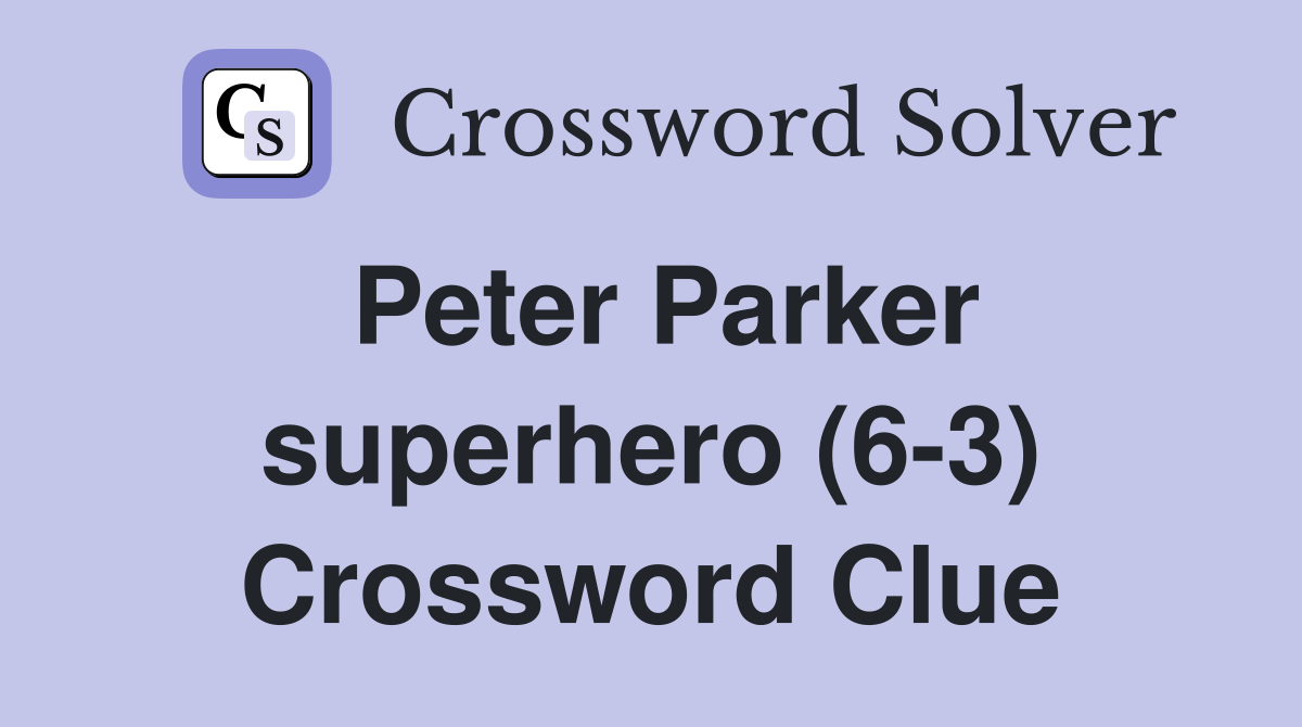 Peter Parker superhero (6-3) Crossword Clue