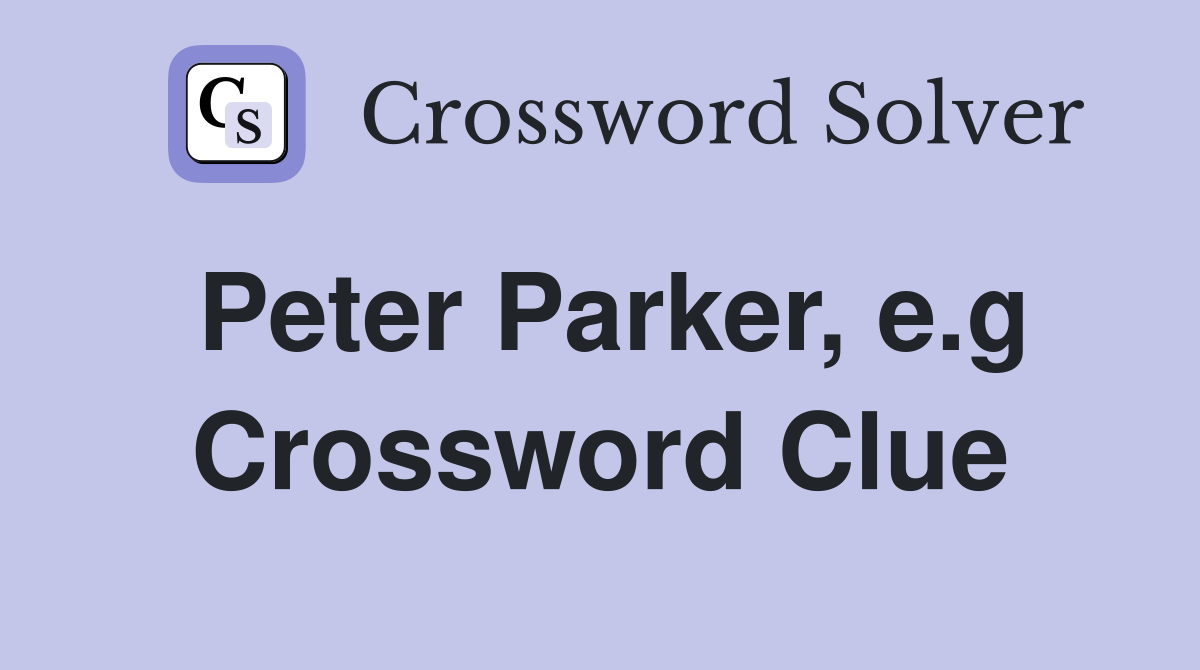 Peter Parker, e.g Crossword Clue