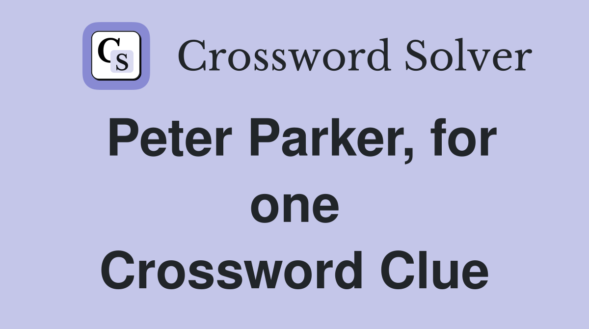 Peter Parker, for one Crossword Clue