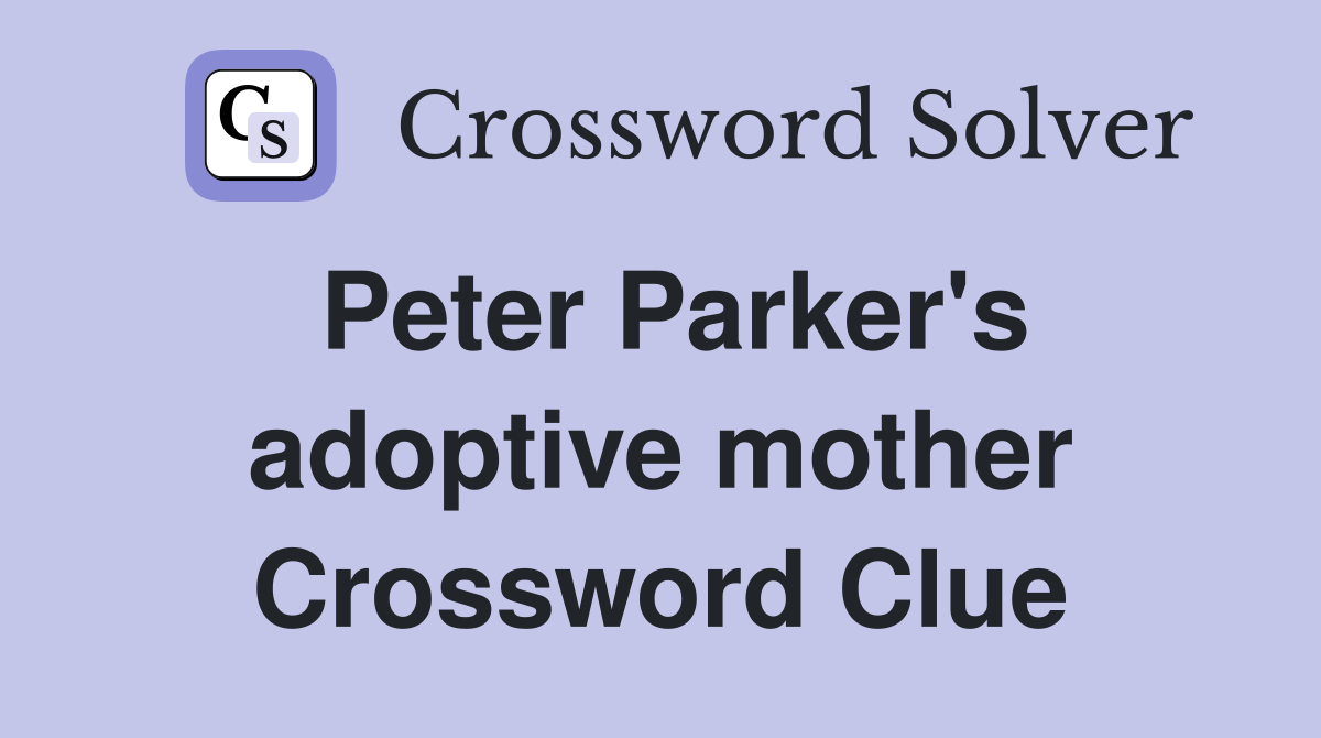 Peter Parker's adoptive mother Crossword Clue