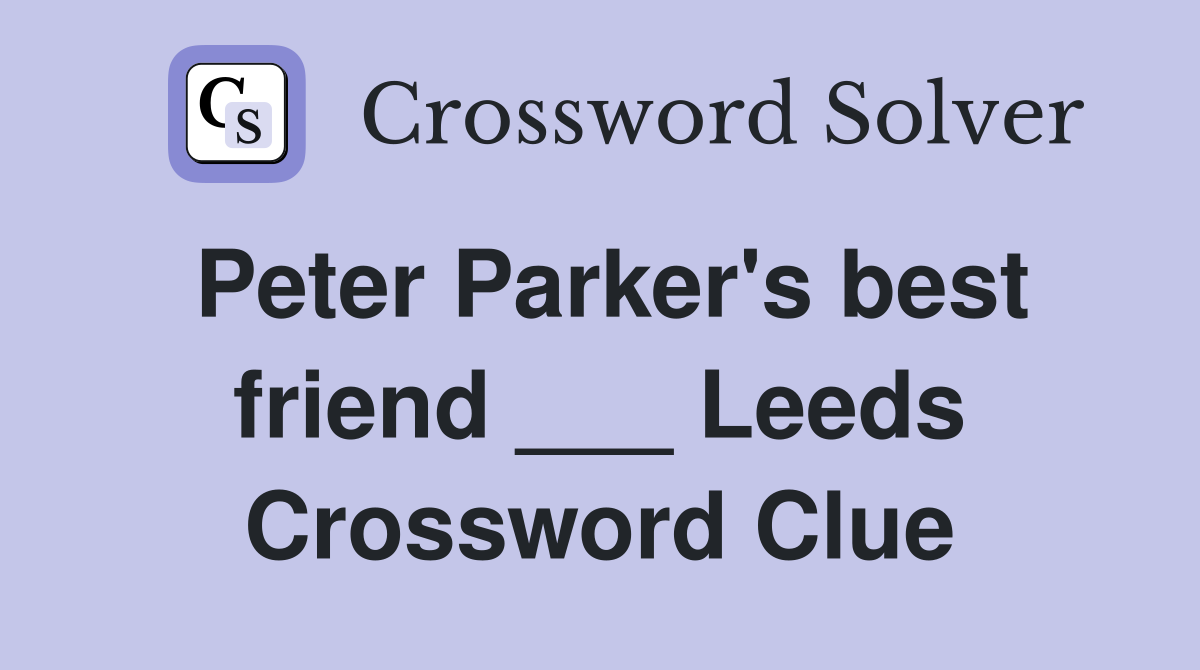 Peter Parker's best friend ___ Leeds Crossword Clue