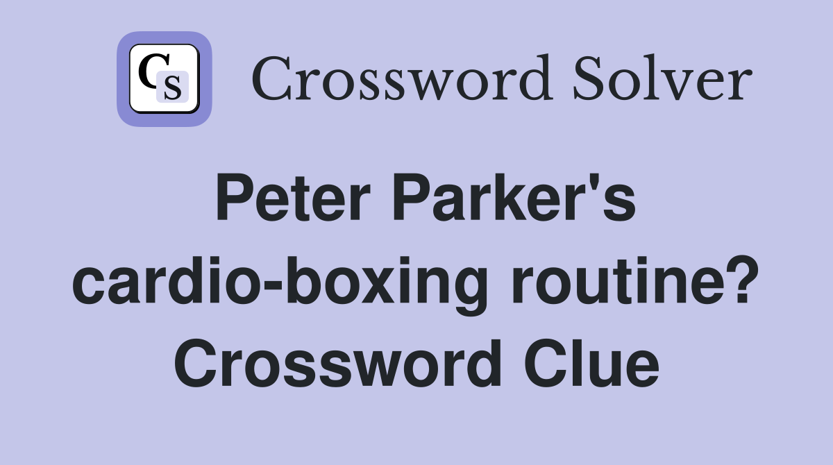 Peter Parker's cardio-boxing routine? Crossword Clue