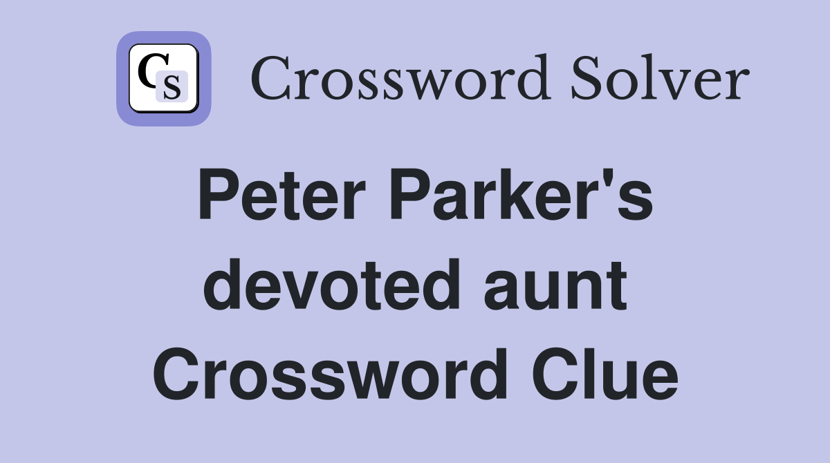 Peter Parker's devoted aunt Crossword Clue