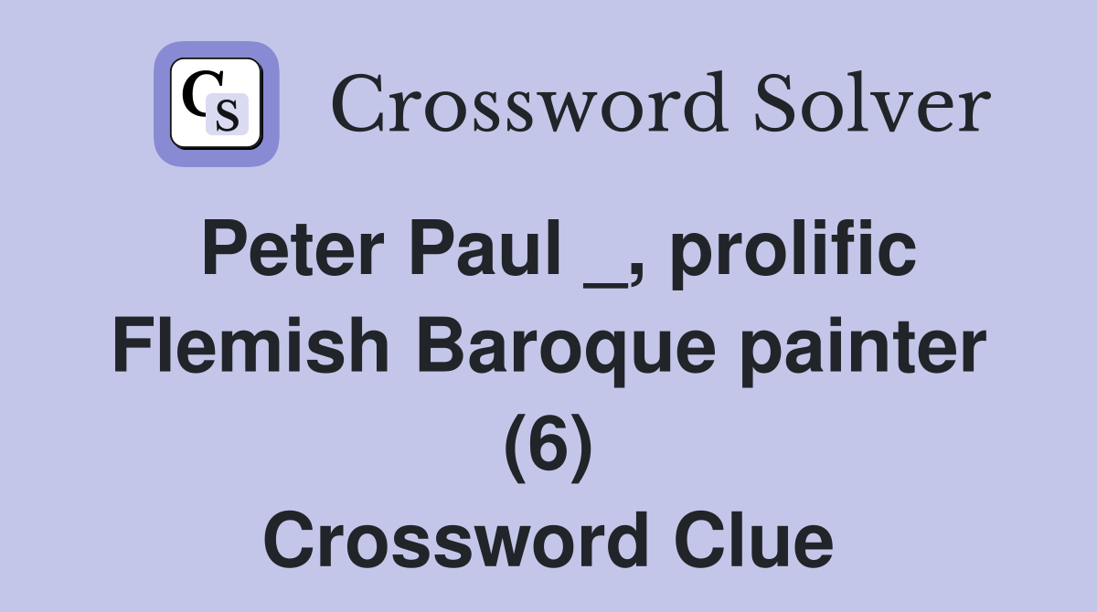 Peter Paul _, prolific Flemish Baroque painter (6) Crossword Clue