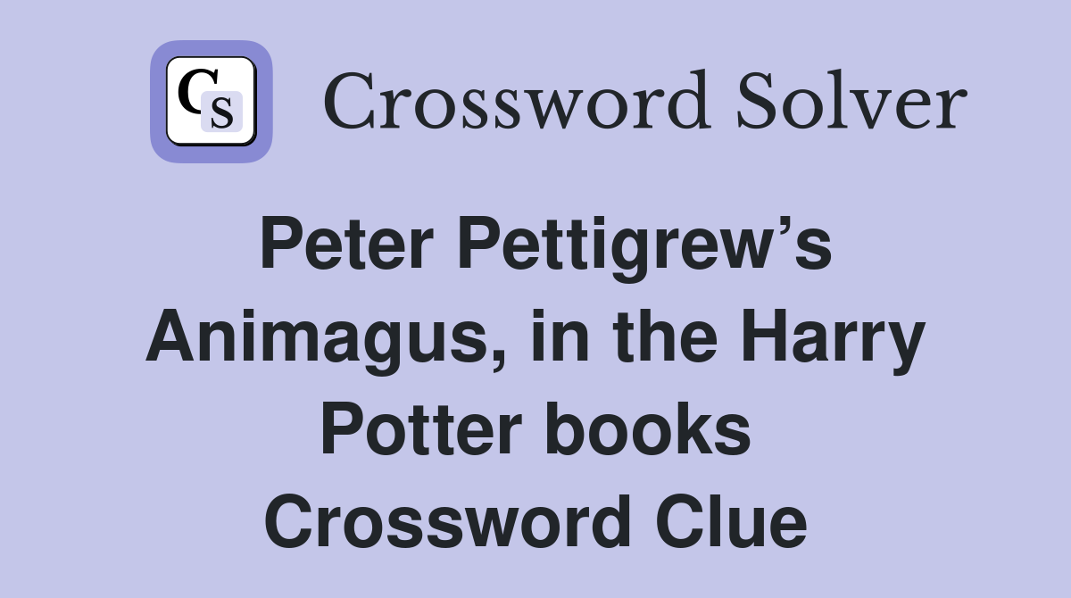 Peter Pettigrew’s Animagus, in the Harry Potter books Crossword Clue