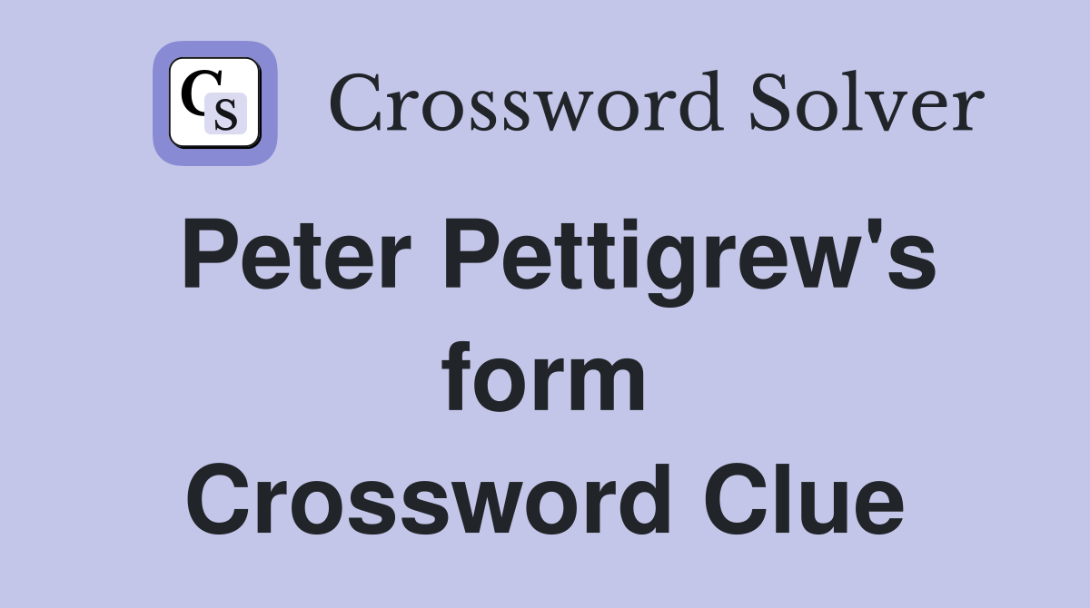 Peter Pettigrew's form Crossword Clue
