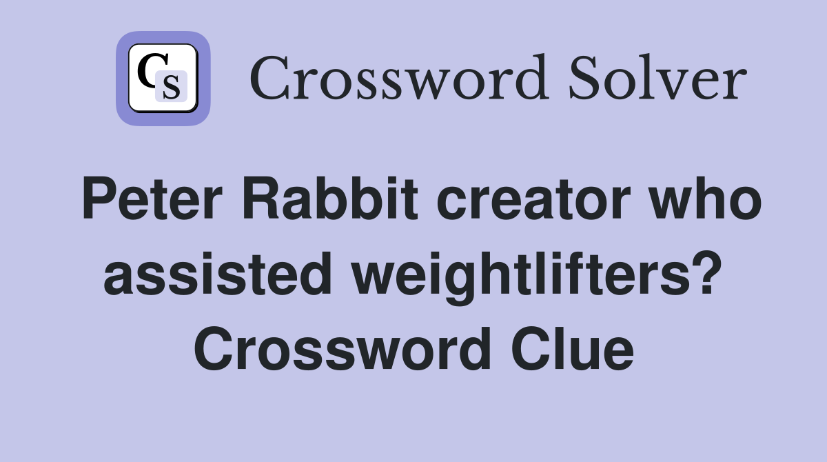 Peter Rabbit creator who assisted weightlifters? Crossword Clue