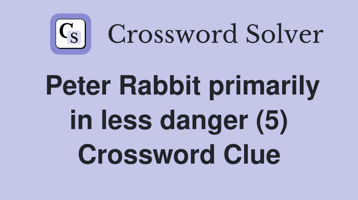 Peter Rabbit primarily in less danger (5) Crossword Clue