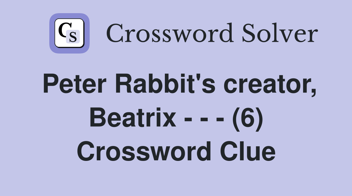 Peter Rabbit's creator, Beatrix - - - (6) Crossword Clue