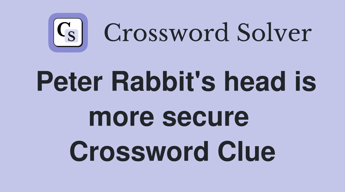 Peter Rabbit's head is more secure  Crossword Clue