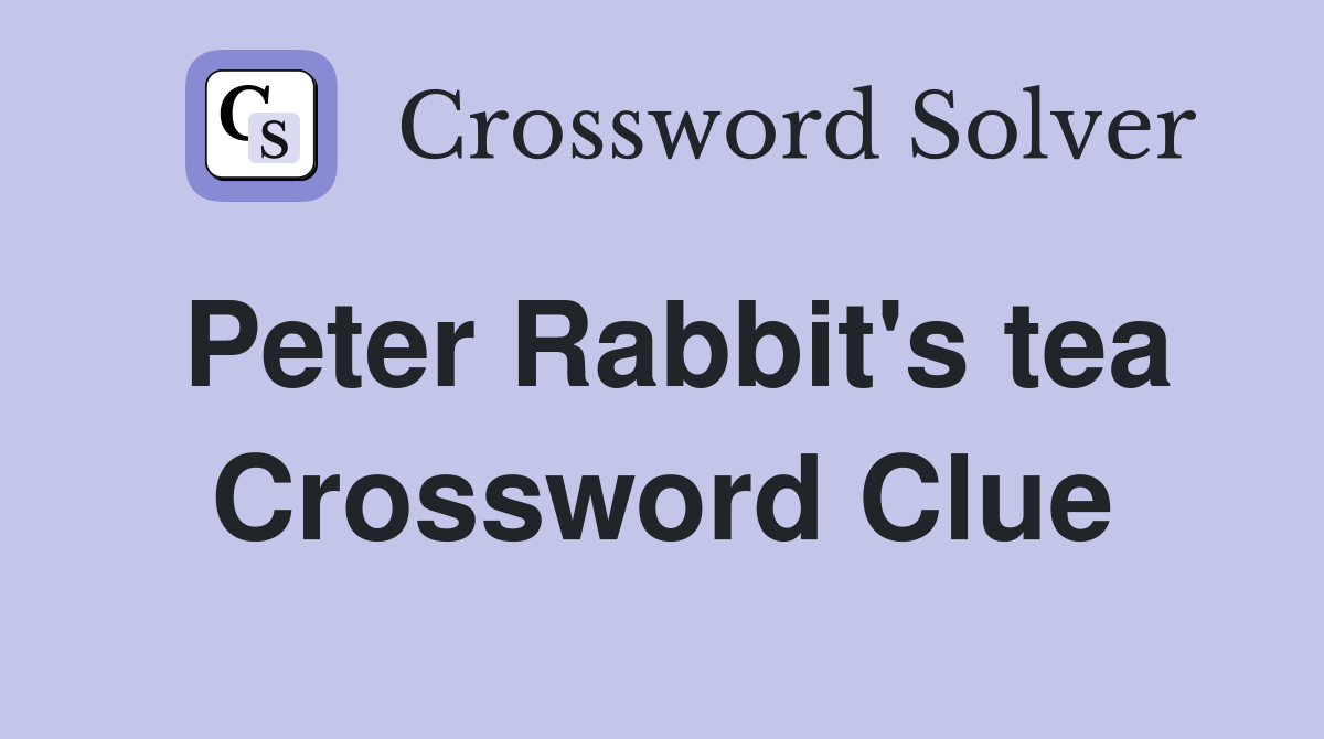 Peter Rabbit's tea Crossword Clue