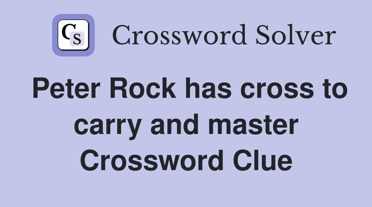 Peter Rock has cross to carry and master Crossword Clue