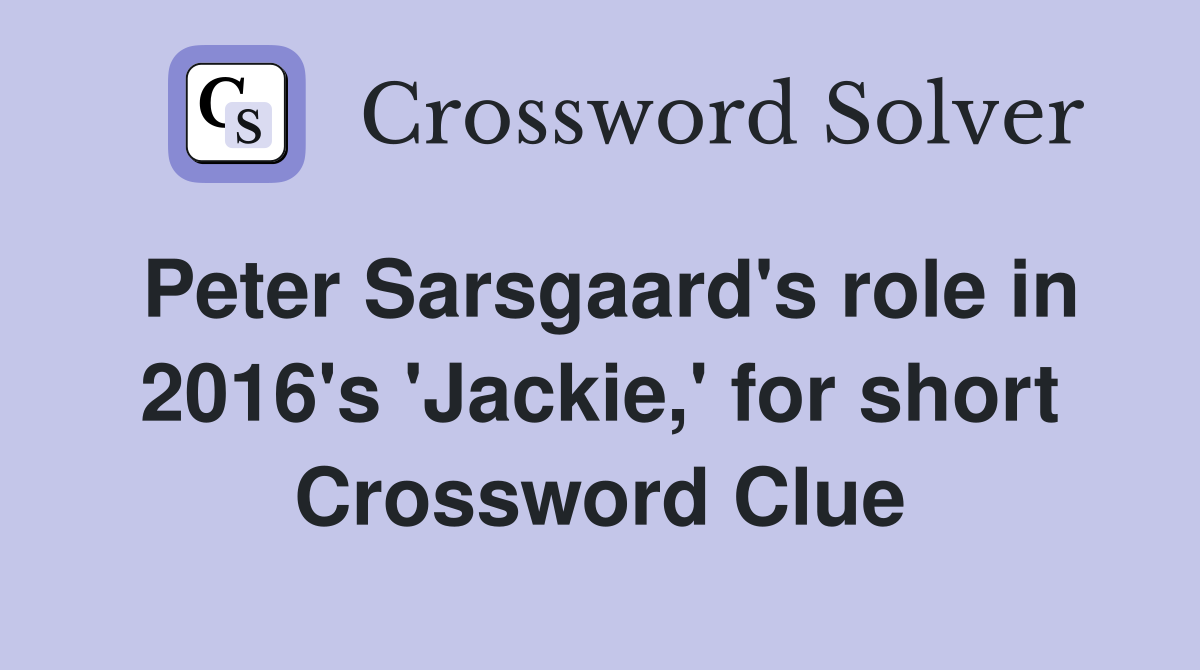 Peter Sarsgaard's role in 2016's 'Jackie,' for short Crossword Clue