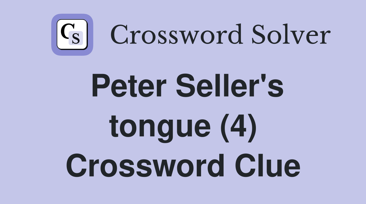 Peter Seller's tongue (4) Crossword Clue
