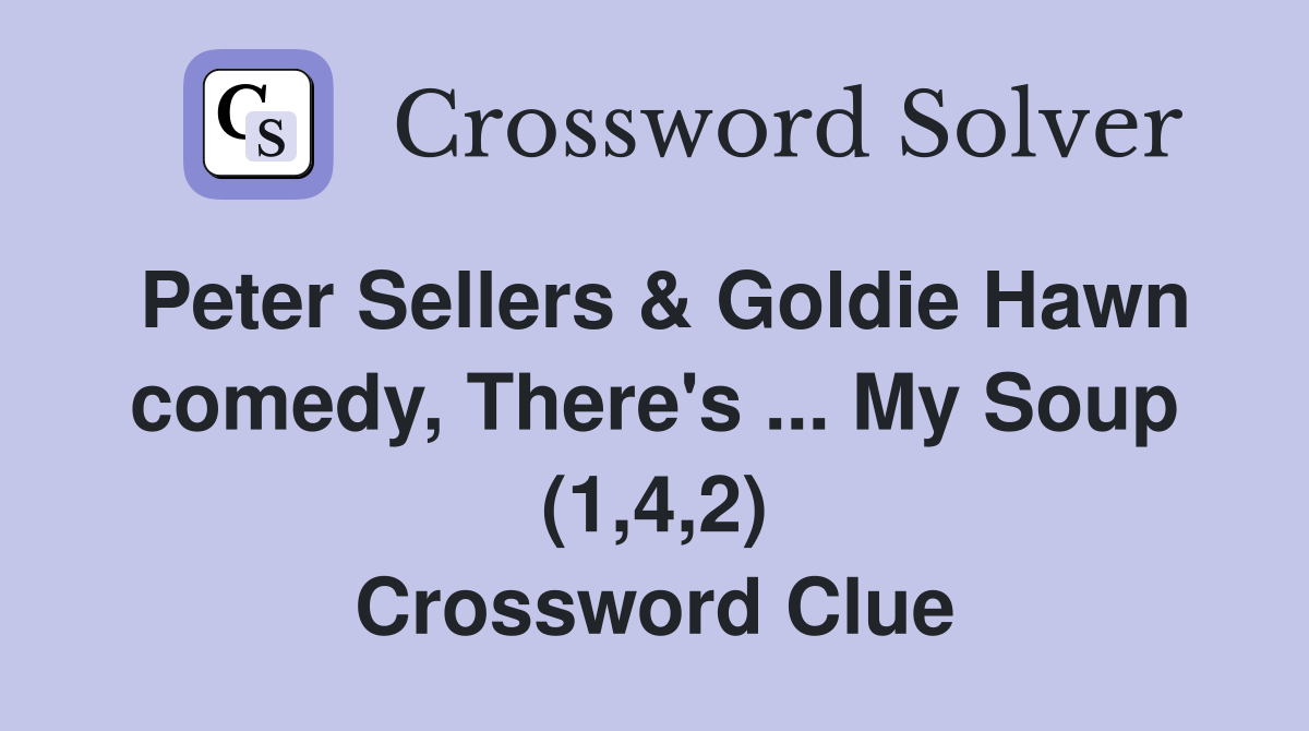 Peter Sellers & Goldie Hawn comedy, There's ... My Soup (1,4,2) Crossword Clue