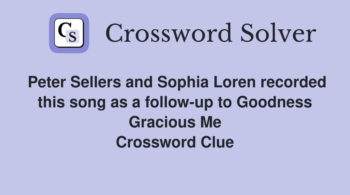 Peter Sellers and Sophia Loren recorded this song as a follow-up to Goodness Gracious Me Crossword Clue
