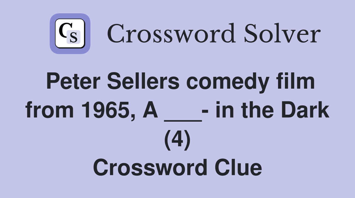 Peter Sellers comedy film from 1965, A ___- in the Dark (4) Crossword Clue
