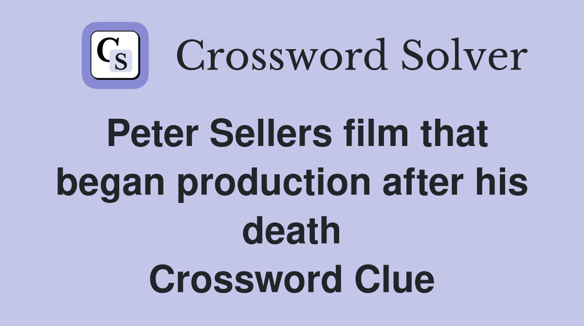 Peter Sellers film that began production after his death Crossword Clue