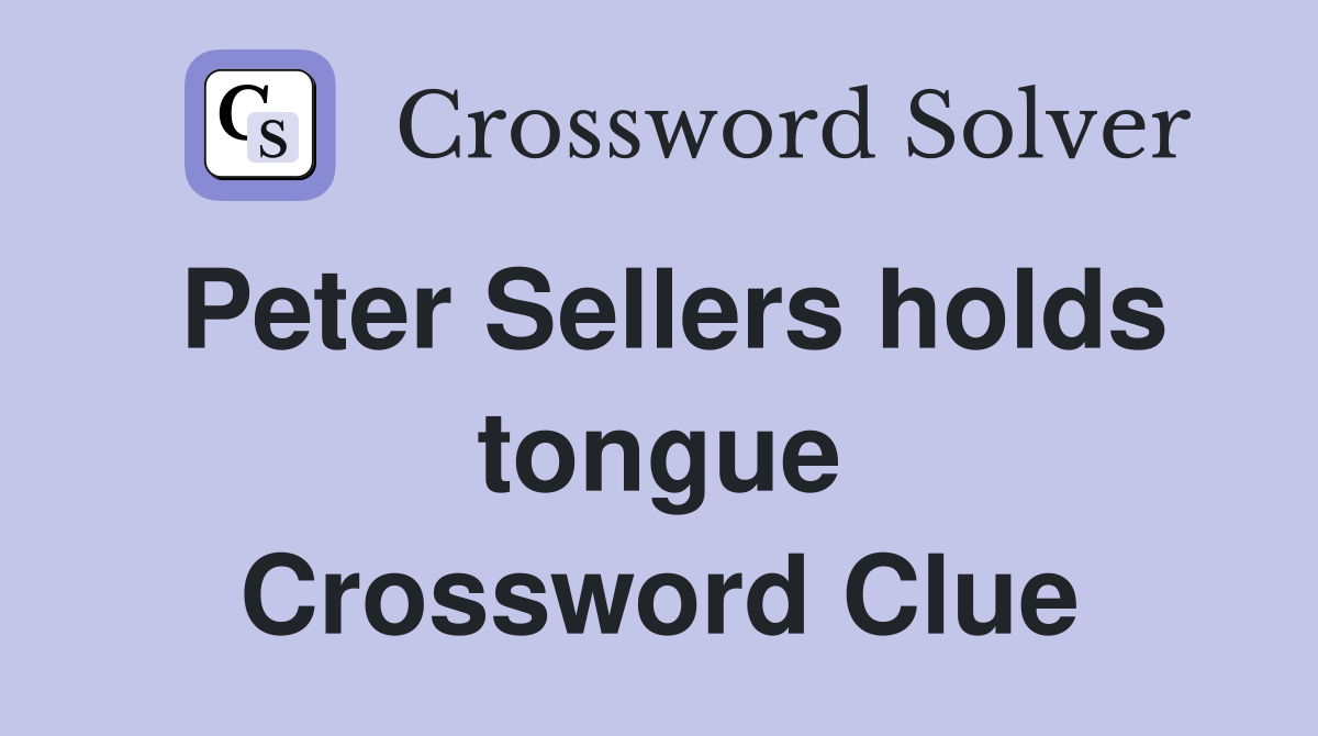 Peter Sellers holds tongue Crossword Clue
