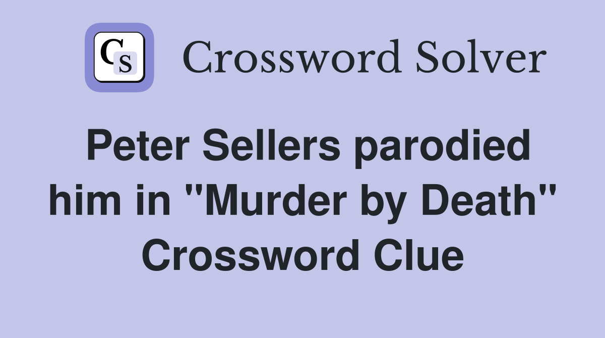 Peter Sellers parodied him in "Murder by Death" Crossword Clue