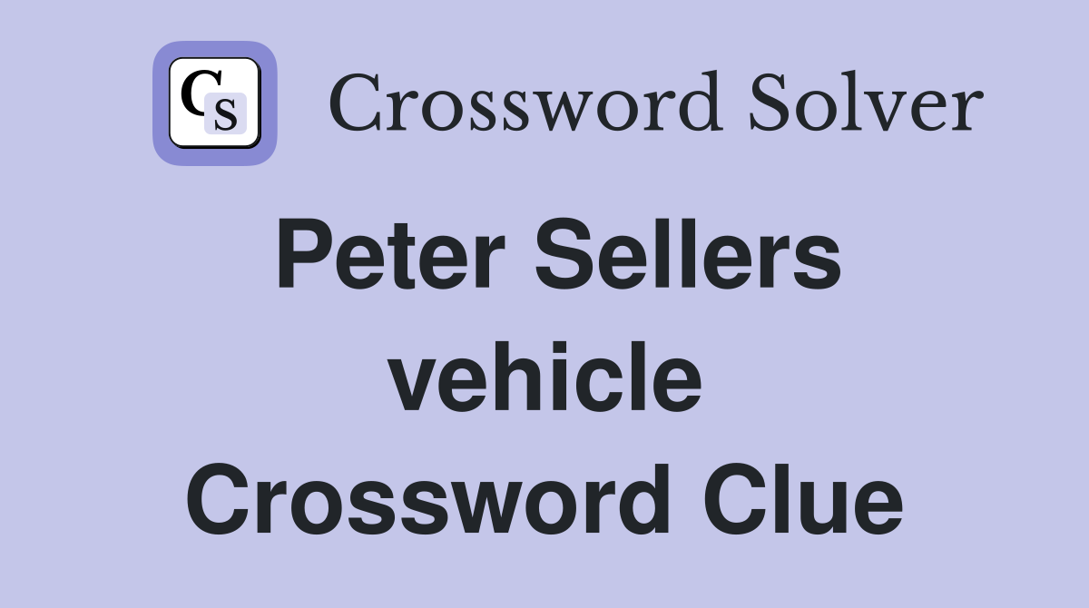 Peter Sellers vehicle Crossword Clue
