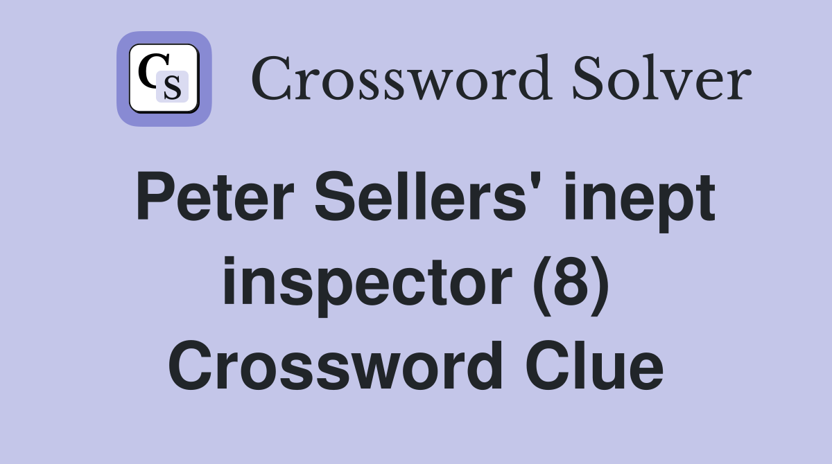Peter Sellers' inept inspector (8) Crossword Clue