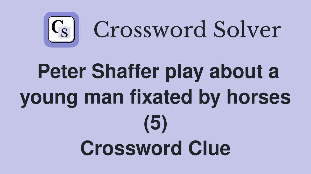 Peter Shaffer play about a young man fixated by horses (5) Crossword Clue