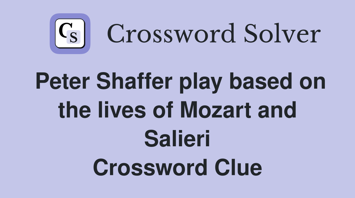 Peter Shaffer play based on the lives of Mozart and Salieri Crossword Clue