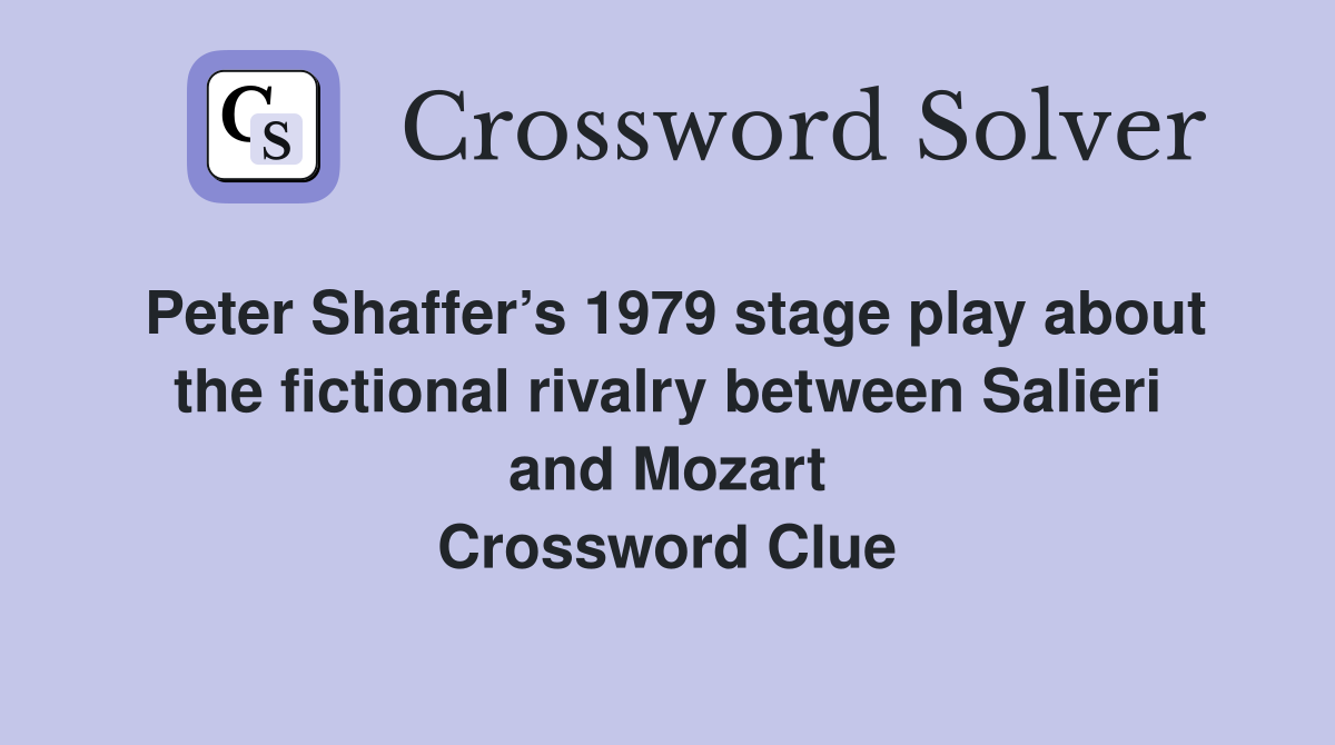Peter Shaffer’s 1979 stage play about the fictional rivalry between Salieri and Mozart Crossword Clue