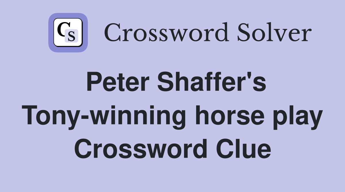 Peter Shaffer's Tony-winning horse play Crossword Clue