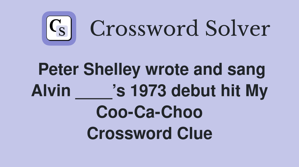 Peter Shelley wrote and sang Alvin ____’s 1973 debut hit My Coo-Ca-Choo Crossword Clue