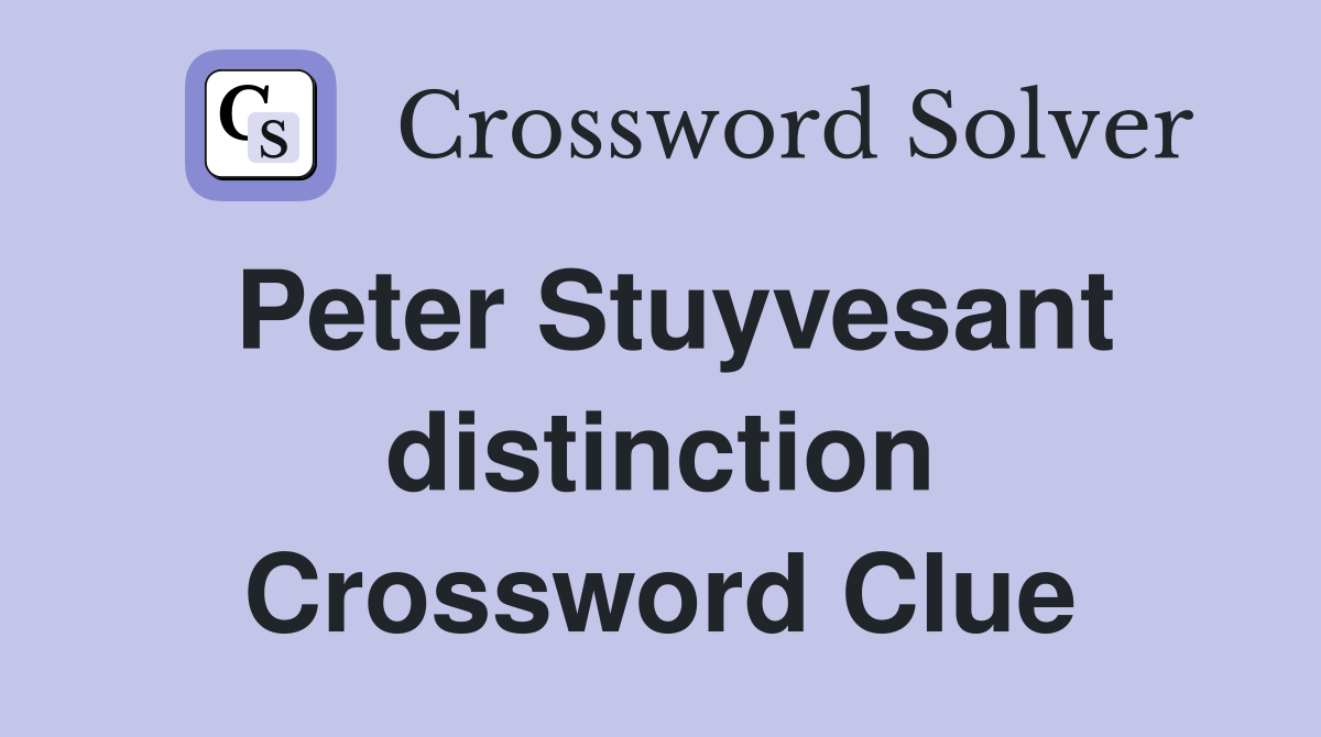 Peter Stuyvesant distinction Crossword Clue
