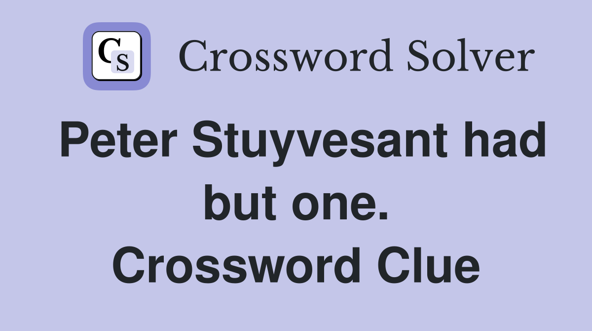 Peter Stuyvesant had but one. Crossword Clue