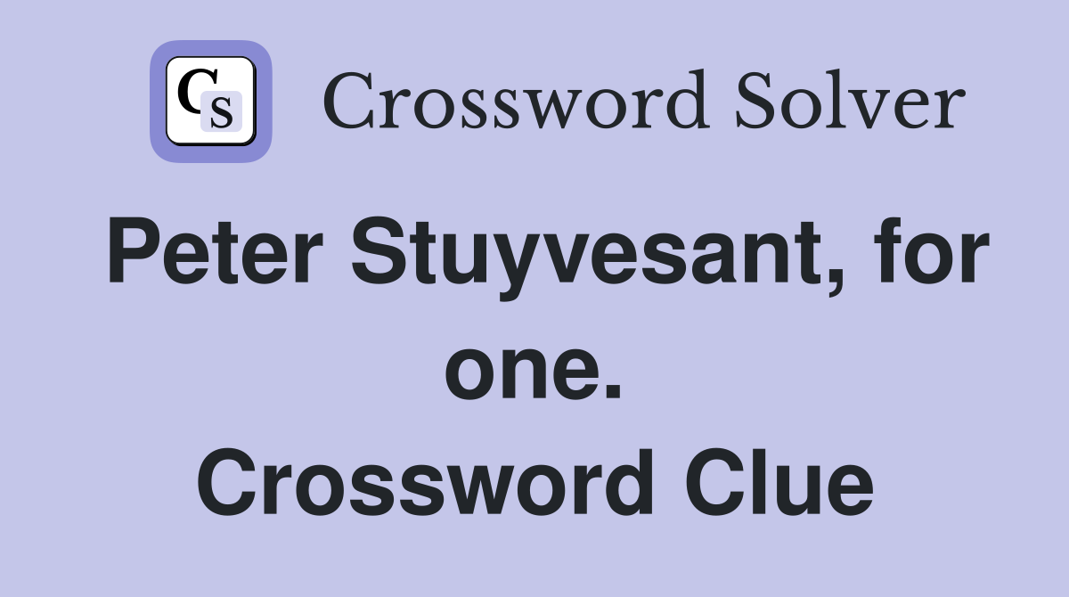 Peter Stuyvesant, for one. Crossword Clue