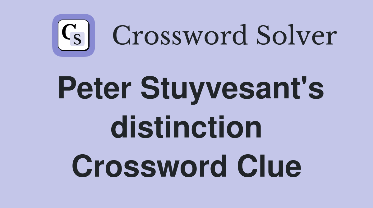 Peter Stuyvesant's distinction Crossword Clue