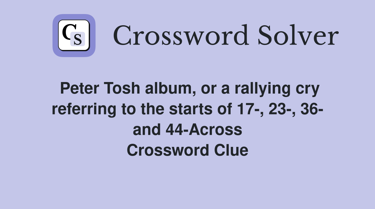 Peter Tosh album, or a rallying cry referring to the starts of 17-, 23-, 36- and 44-Across Crossword Clue