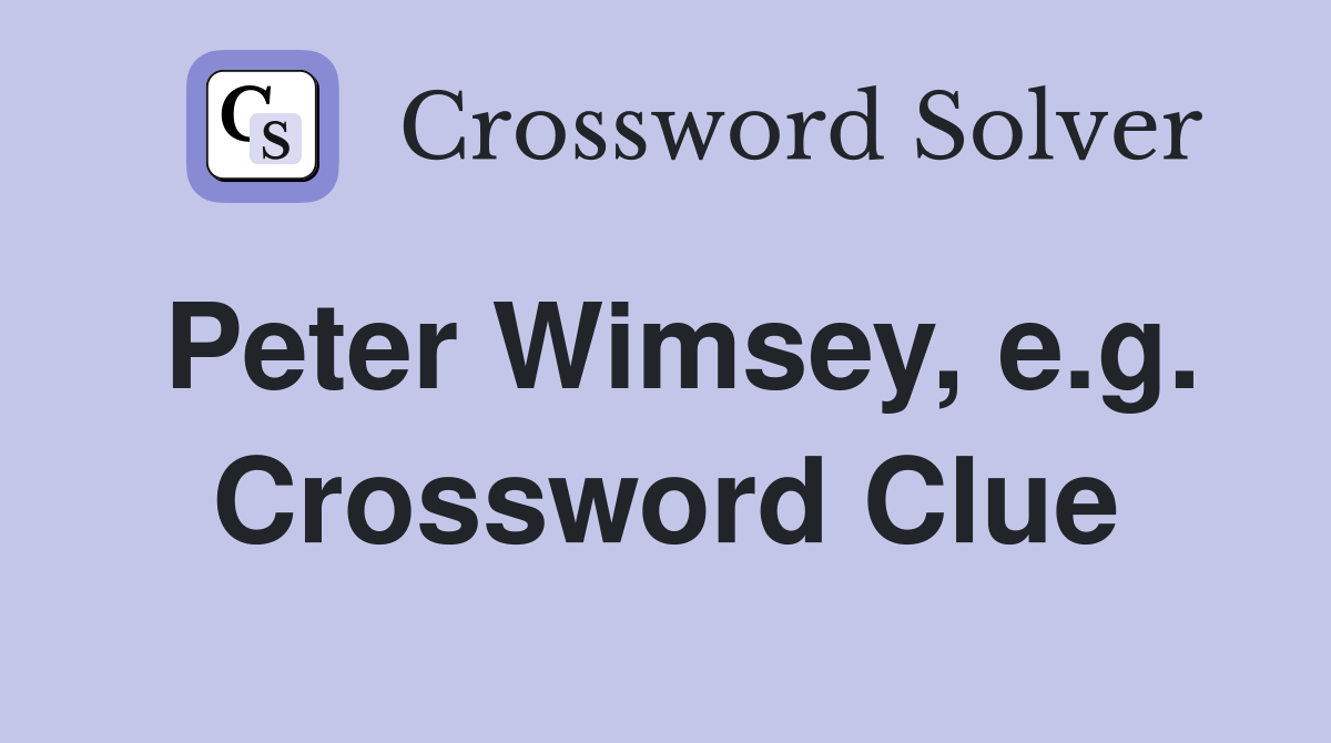 Peter Wimsey, e.g. Crossword Clue