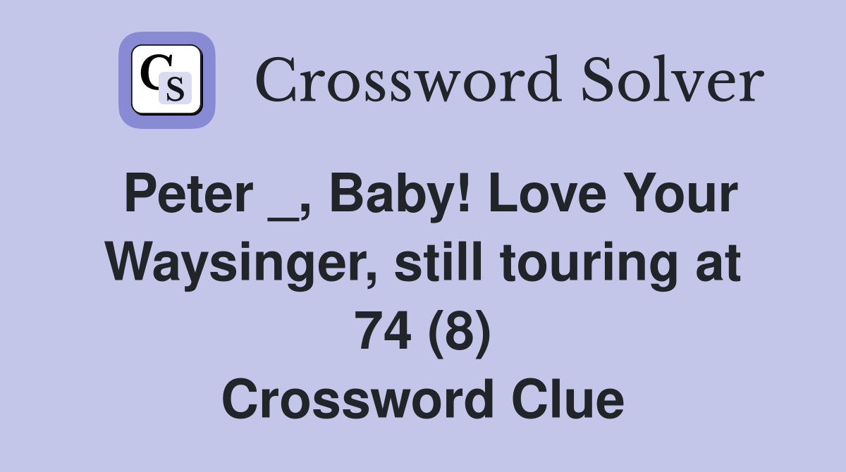 Peter _, Baby! Love Your Waysinger, still touring at 74 (8) Crossword Clue