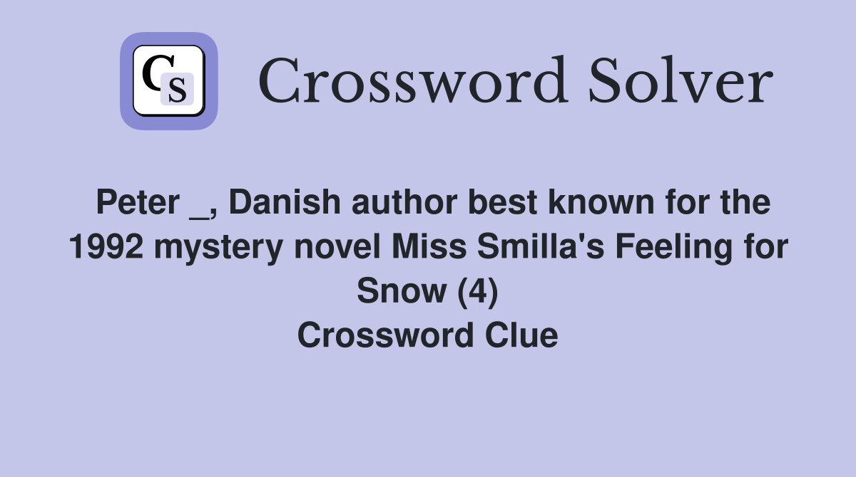 Peter _, Danish author best known for the 1992 mystery novel Miss Smilla's Feeling for Snow (4) Crossword Clue