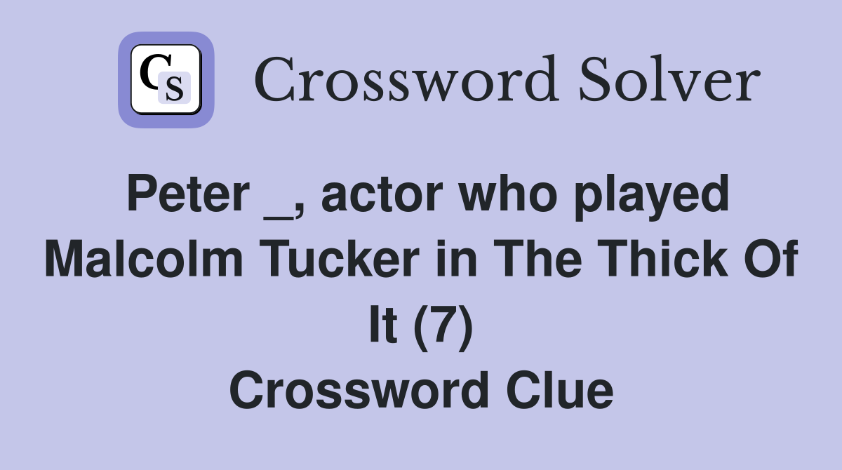 Peter _, actor who played Malcolm Tucker in The Thick Of It (7) Crossword Clue