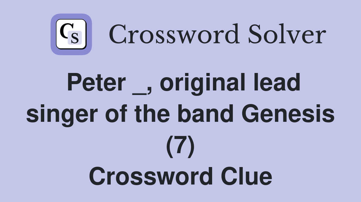 Peter _, original lead singer of the band Genesis (7) Crossword Clue