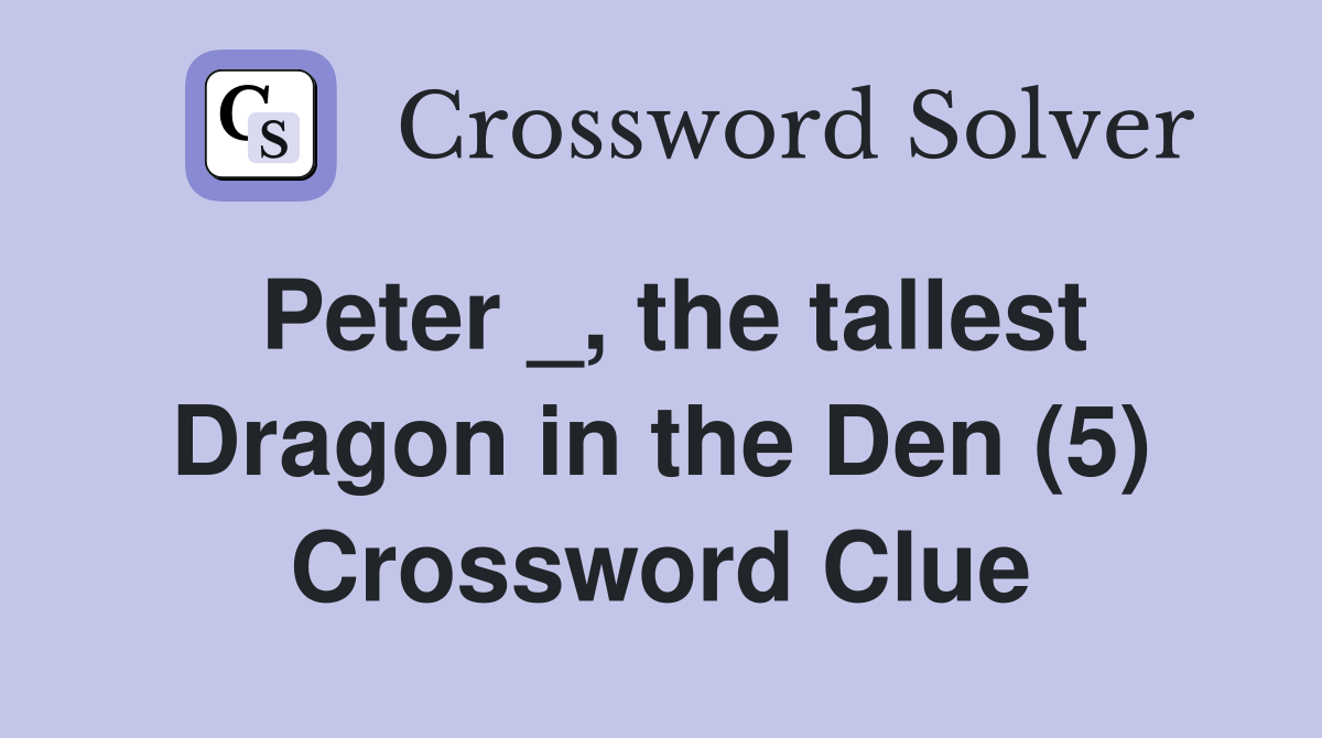 Peter _, the tallest Dragon in the Den (5) Crossword Clue
