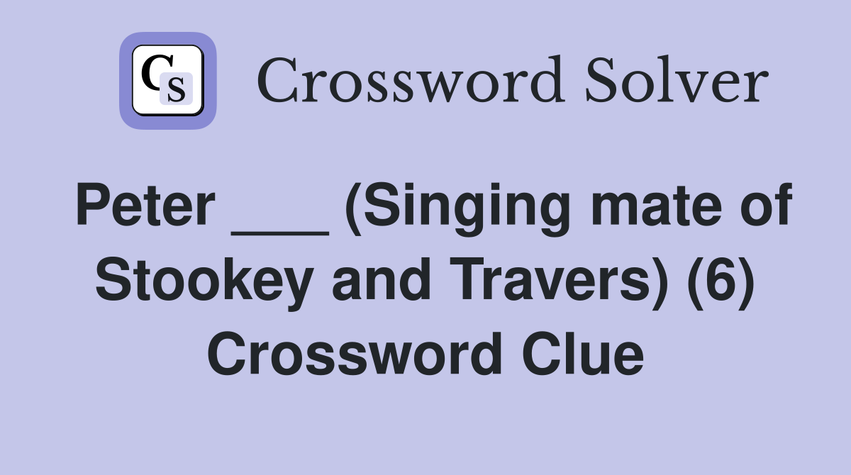 Peter ___ (Singing mate of Stookey and Travers) (6) Crossword Clue