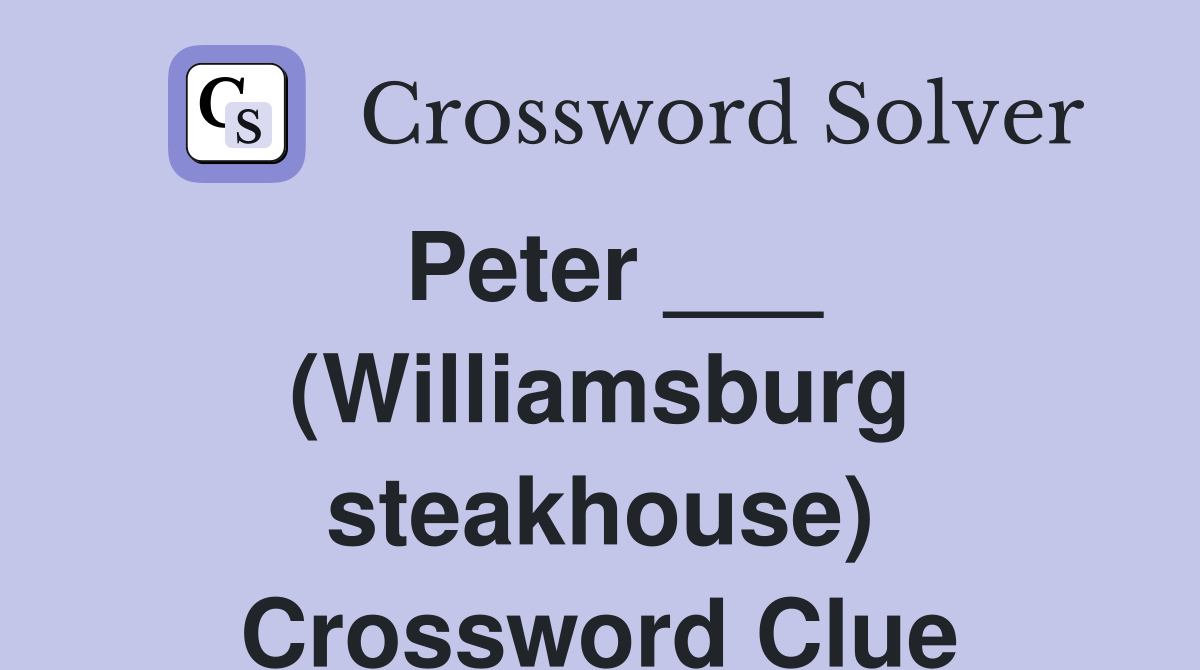 Peter ___ (Williamsburg steakhouse) Crossword Clue