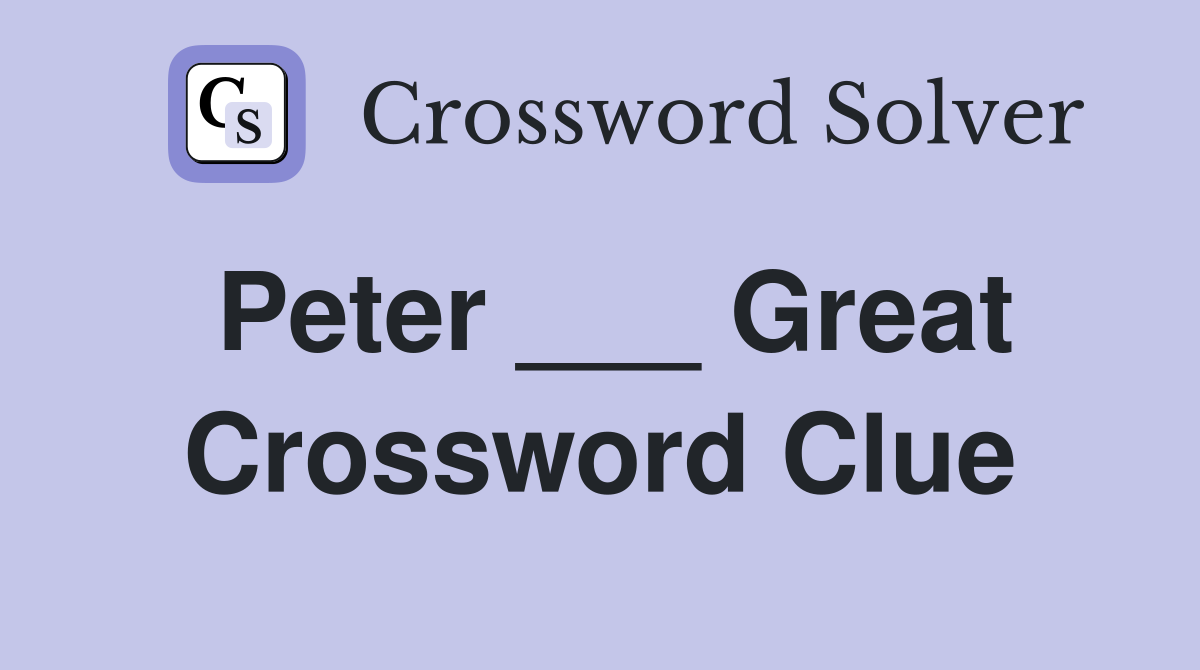 Peter ___ Great Crossword Clue