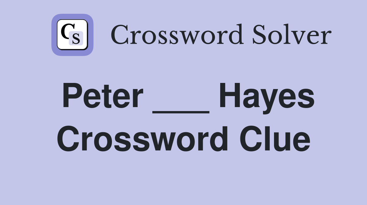Peter ___ Hayes Crossword Clue