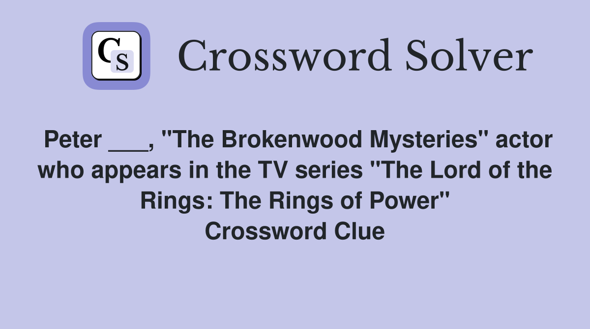 Peter ___, "The Brokenwood Mysteries" actor who appears in the TV series "The Lord of the Rings: The Rings of Power" Crossword Clue