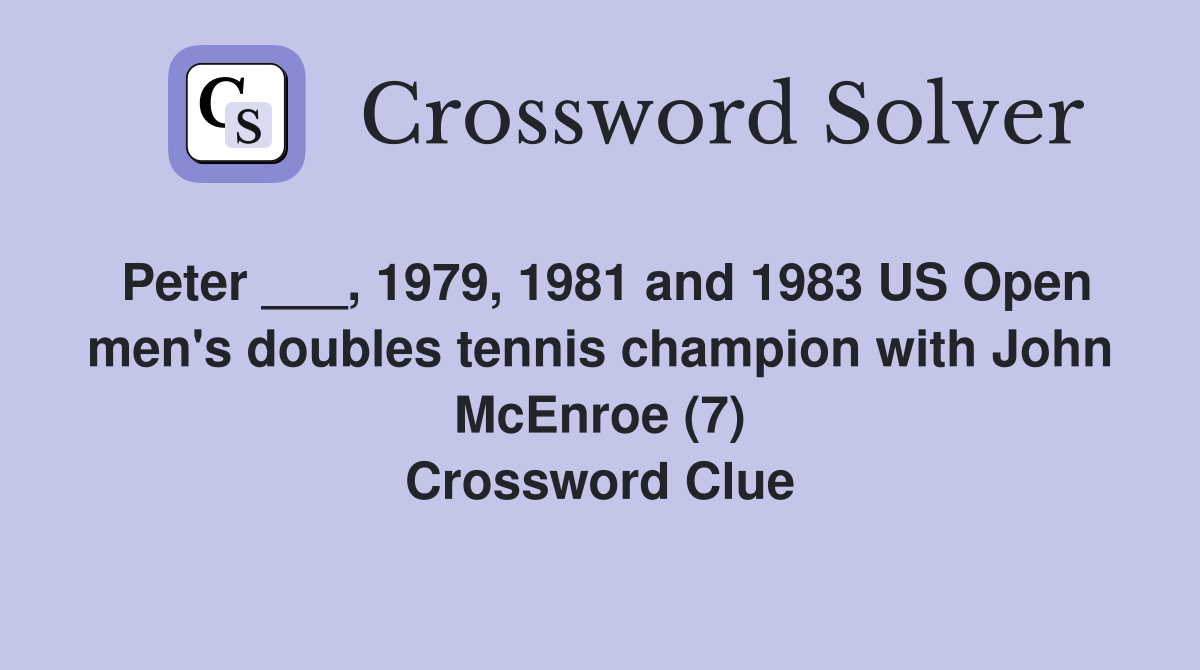 Peter ___, 1979, 1981 and 1983 US Open men's doubles tennis champion with John McEnroe (7) Crossword Clue